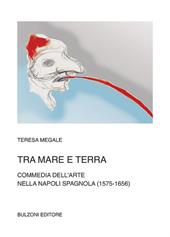 Tra mare e terra. Commedia dell'Arte nella Napoli spagnola (1575-1656)