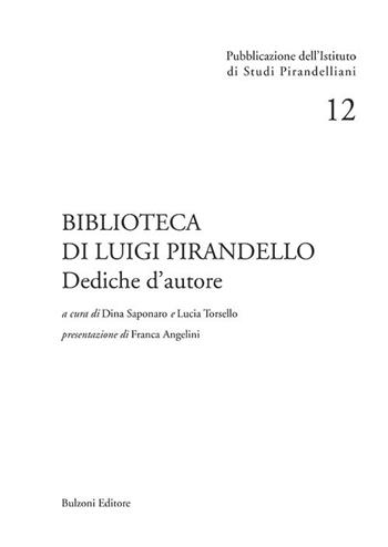 Biblioteca di Luigi Pirandello. Dediche d'autore  - Libro Bulzoni 2017, Ist. di studi pirandelliani. Saggi | Libraccio.it