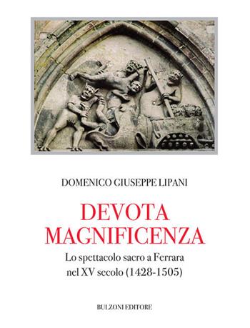Devota magnificenza. Lo spettacolo sacro a Ferrara nel XV secolo (1428-1505) - Domenico Giuseppe Lipani - Libro Bulzoni 2018, Biblioteca teatrale. Studi e testi | Libraccio.it