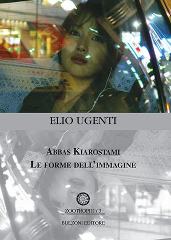 Abbas Kiarostami. Le forme dell'immagine - Elio Ugenti - Libro Bulzoni 2018, Zootropio | Libraccio.it