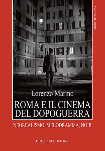 Roma e il cinema del dopoguerra. Neorealismo, melodramma, noir - Lorenzo Marmo - Libro Bulzoni 2018, Impronte. Cinema | Libraccio.it