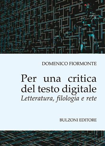 Per una critica del testo digitale. Letteratura, filologia e rete - Domenico Fiormonte - Libro Bulzoni 2018 | Libraccio.it