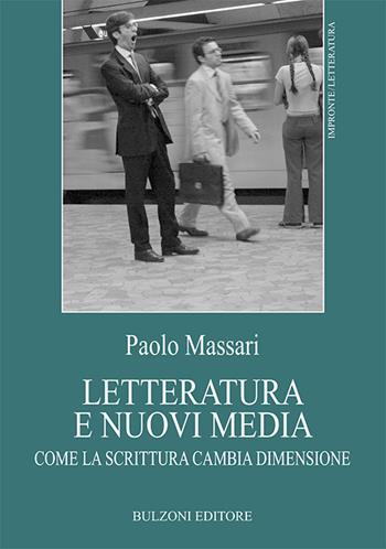Letteratura e nuovi media. Come la scrittura cambia dimensione - Paolo Massari - Libro Bulzoni 2018, Impronte. Letteratura | Libraccio.it