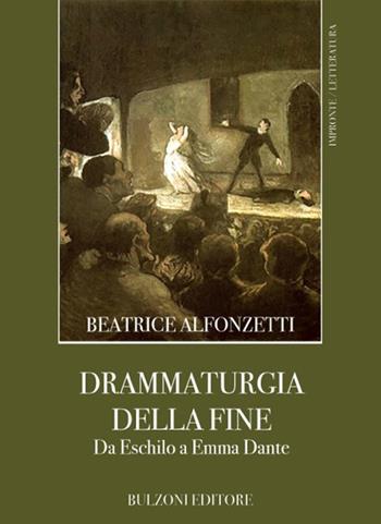 Drammaturgia della fine. Da Eschilo a Emma Dante - Beatrice Alfonzetti - Libro Bulzoni 2018, Impronte. Letteratura | Libraccio.it