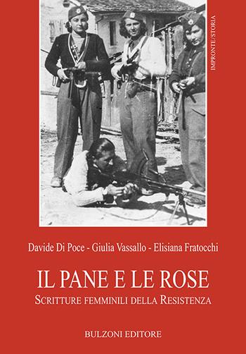 Il pane e le rose. Scritture femminili della Resistenza - Davide Di Poce, Giulia Vassallo, Elisiana Fratocchi - Libro Bulzoni 2019, Impronte. Storia | Libraccio.it
