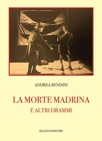 La morte madrina e altri drammi - Andrea Bendini - Libro Bulzoni 2019, Biblioteca teatrale | Libraccio.it