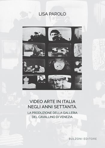 Video arte in Italia negli anni Settanta. La produzione della Galleria del Cavallino di Venezia - Lisa Parolo - Libro Bulzoni 2019, Biblioteca teatrale.Audiovideoteca teatr. | Libraccio.it