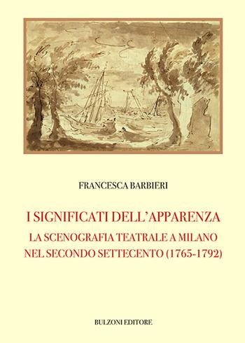 I significati dell'apparenza. La scenografia teatrale a Milano nel secondo Settecento (1765-1792) - Francesca Barbieri - Libro Bulzoni 2020, Biblioteca teatrale. Studi e testi | Libraccio.it