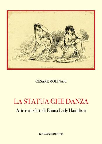 La statua che danza. Arte e misfatti di Emma Lady Hamilton - Cesare Molinari - Libro Bulzoni 2020, Biblioteca teatrale. Studi e testi | Libraccio.it