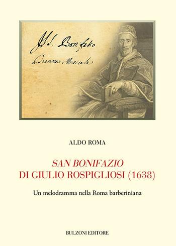 San Bonifazio di Giulio Rospigliosi (1638). Un melodramma nella Roma barberiniana - Aldo Roma - Libro Bulzoni 2021, Biblioteca teatrale. Studi e testi | Libraccio.it