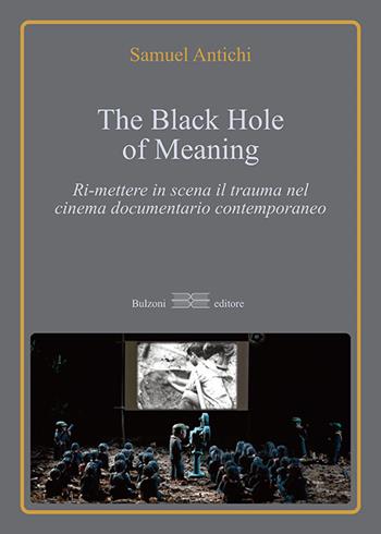 The Black Hole of meaning. Ri-mettere in scena il trauma nel cinema documentario contemporaneo - Samuel Antichi - Libro Bulzoni 2020, Lanterna magica | Libraccio.it