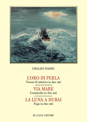 L' oro di perla-Via mare-La luna a Dubai - Ubaldo Soddu - Libro Bulzoni 2021, Biblioteca teatrale. Studi e testi | Libraccio.it