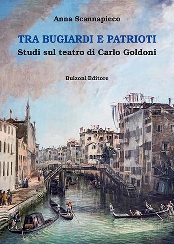 Tra bugiardi e patrioti. Studi sul teatro di Carlo Goldoni - Anna Scannapieco - Libro Bulzoni 2021, La fenice dei teatri | Libraccio.it