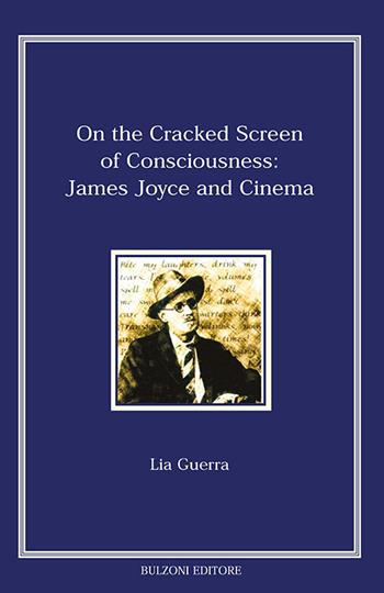 On the cracked screen of consciousness: James Joyce and cinema - Lia Guerra - Libro Bulzoni 2022, Piccola biblioteca joyciana | Libraccio.it