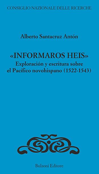«Informaros Heis». Exploracion y escritura sobre el Pacifico novohispanico (1522-1543) - Alberto Santacruz Anton - Libro Bulzoni 2022 | Libraccio.it