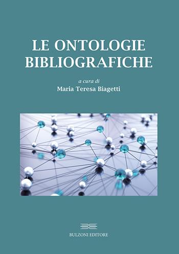 Le ontologie bibliografiche. Modelli concettuali e vocabolari condivisi per l'universo bibliografico  - Libro Bulzoni 2022, Biblioteconomia e scienza dell'informazione archivistica | Libraccio.it