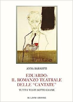Eduardo: il romanzo teatrale delle «Cantate». Tutti i testi sotto esame - Anna Barsotti - Libro Bulzoni 2023 | Libraccio.it