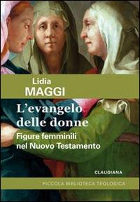 L' Evangelo delle donne. Figure femminili nel Nuovo Testamento - Lidia Maggi - Libro Claudiana 2015, Piccola biblioteca teologica | Libraccio.it