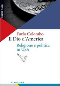 Il Dio d'America. Religione e politica in USA - Furio Colombo - Libro Claudiana 2014, Nostro tempo | Libraccio.it