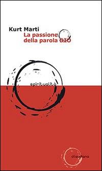 La passione della parola Dio - Kurt Marti - Libro Claudiana 2014, Spiritualità | Libraccio.it