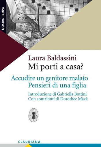 Mi porti a casa? Accudire un genitore malato. Pensieri di una figlia - Laura Baldassini - Libro Claudiana 2015, Nostro tempo | Libraccio.it