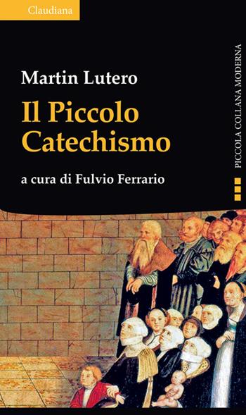 Il piccolo catechismo - Martin Lutero - Libro Claudiana 2015, Piccola collana moderna | Libraccio.it