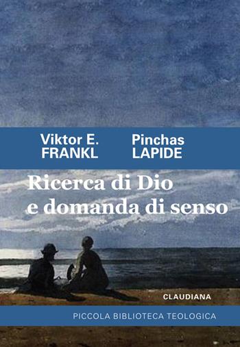 Ricerca di Dio e domanda di senso - Viktor E. Frankl, Pinchas Lapide - Libro Claudiana 2016, Piccola biblioteca teologica | Libraccio.it