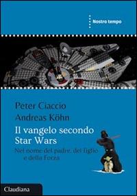 Il Vangelo secondo Star Wars. Nel nome del padre, del figlio e della forza - Peter Ciaccio, Andreas Köhn - Libro Claudiana 2015, Nostro tempo | Libraccio.it