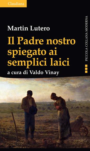 Il Padre nostro spiegato ai semplici laici - Martin Lutero - Libro Claudiana 2015, Piccola collana moderna | Libraccio.it