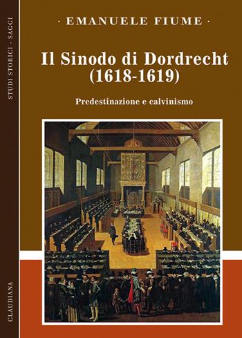 Il sinodo di Dordrecht (1618-1619). Predestinazione e calvinismo - Emanuele Fiume - Libro Claudiana 2015, Studi storici. Saggi | Libraccio.it