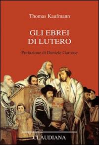 Gli ebrei di Lutero - Thomas Kaufmann - Libro Claudiana 2016, Lutero Opere scelte | Libraccio.it