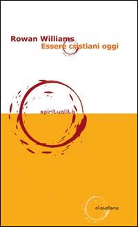 Essere cristiani oggi - Rowan Williams - Libro Claudiana 2016, Spiritualità | Libraccio.it
