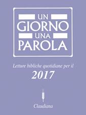 Un giorno una parola. Letture bibliche quotidiane per il 2017