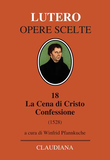 La Cena di Cristo. Confessione (1528). Testo tedesco a fronte - Martin Lutero - Libro Claudiana 2021, Lutero Opere scelte | Libraccio.it