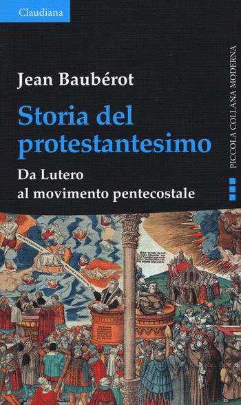 Storia del protestantesimo. Da Lutero al movimento pentecostale - Jean Baubérot - Libro Claudiana 2018, Piccola collana moderna | Libraccio.it