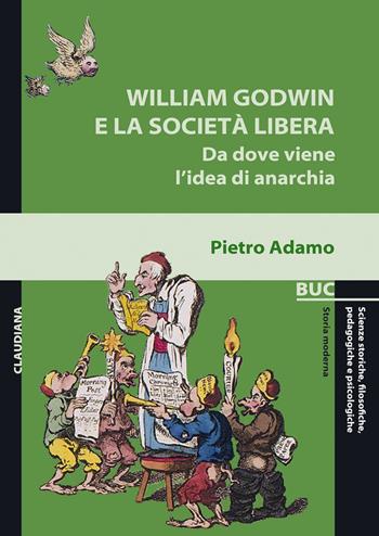 William Godwin e la società libera. Da dove viene l'idea di anarchia - Pietro Adamo - Libro Claudiana 2017, Biblioteca universitaria Claudiana | Libraccio.it