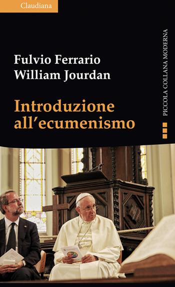 Introduzione all'ecumenismo - Fulvio Ferrario, William Jourdan - Libro Claudiana 2016, Piccola collana moderna | Libraccio.it