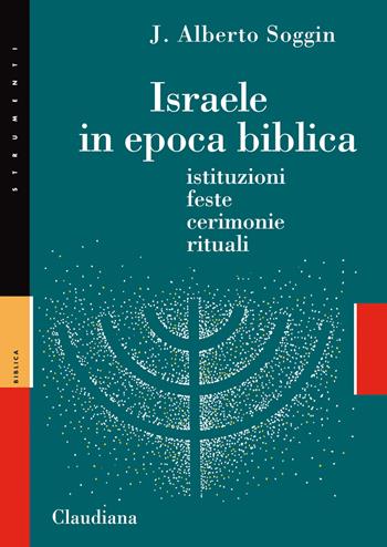 Israele in epoca biblica. Istituzioni, feste, cerimonie, rituali. Nuova ediz. - J. Alberto Soggin - Libro Claudiana 2017, Strumenti | Libraccio.it