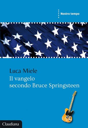 Il vangelo secondo Bruce Springsteen - Luca Miele - Libro Claudiana 2017, Nostro tempo | Libraccio.it