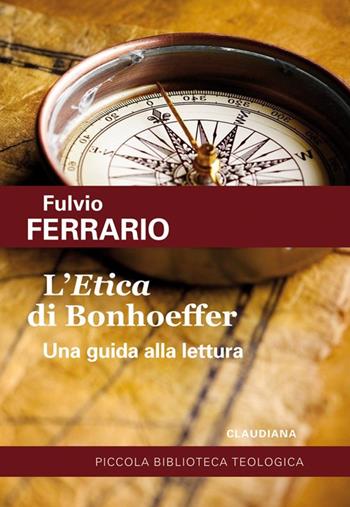 L'«Etica» di Bonhoeffer. Una guida alla lettura - Fulvio Ferrario - Libro Claudiana 2017, Piccola biblioteca teologica | Libraccio.it