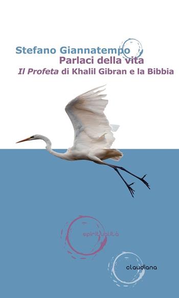 Parlaci della vita. «Il Profeta» di Khalil Gibran e la Bibbia - Stefano Giannatempo - Libro Claudiana 2017, Spiritualità | Libraccio.it