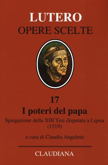 I poteri del Papa. Spiegazione della XIII Tesi disputata a Lipsia (1519). Testo latino a fronte - Martin Lutero - Libro Claudiana 2018, Lutero Opere scelte | Libraccio.it