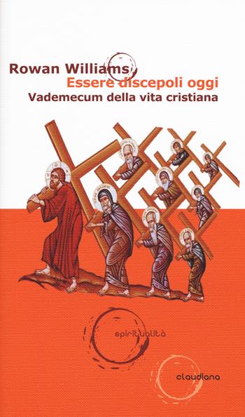 Essere discepoli oggi. Vademecum della vita cristiana - Rowan Williams - Libro Claudiana 2018, Spiritualità | Libraccio.it