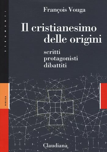 Il cristianesimo delle origini. Scritti, protagonisti, dibattiti - François Vouga - Libro Claudiana 2018, Strumenti. Biblica | Libraccio.it