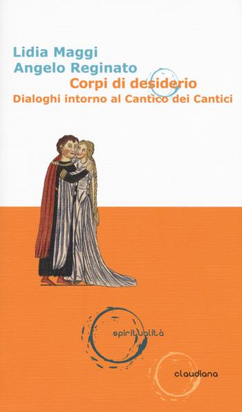 Corpi di desiderio. Dialoghi intorno al Cantico dei Cantici - Lidia Maggi, Angelo Reginato - Libro Claudiana 2018, Spiritualità | Libraccio.it
