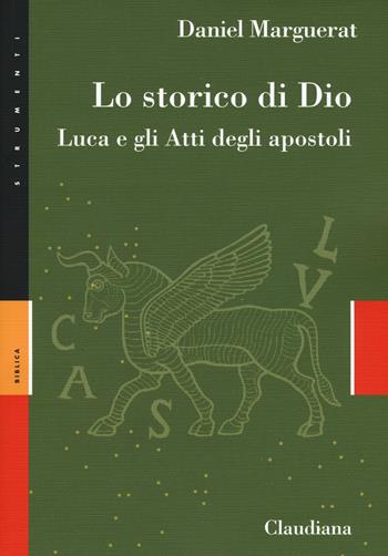 Lo storico di Dio. Luca e gli Atti degli Apostoli - Daniel Marguerat - Libro Claudiana 2019, Strumenti. Biblica | Libraccio.it
