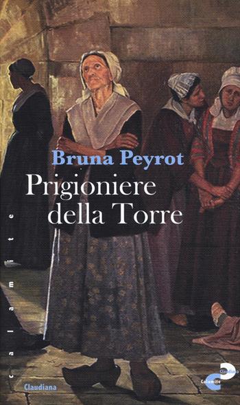 Prigioniere della torre - Bruna Peyrot - Libro Claudiana 2019, Calamite | Libraccio.it