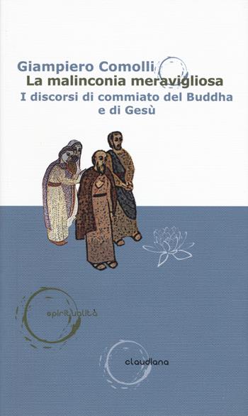 La malinconia meravigliosa. I discorsi di commiato del Buddha e di Gesù - Giampiero Comolli - Libro Claudiana 2019, Spiritualità | Libraccio.it