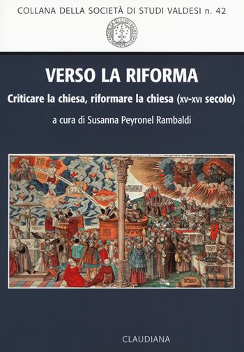 Verso la Riforma. Criticare la Chiesa, riformare la Chiesa (XV-XVI secolo) - Susanna Peyronel Rambaldi - Libro Claudiana 2019, Società di studi valdesi Torre Pellice | Libraccio.it