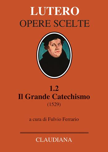 Il grande catechismo (1529) - Martin Lutero - Libro Claudiana 2022, Opere scelte. Lutero | Libraccio.it
